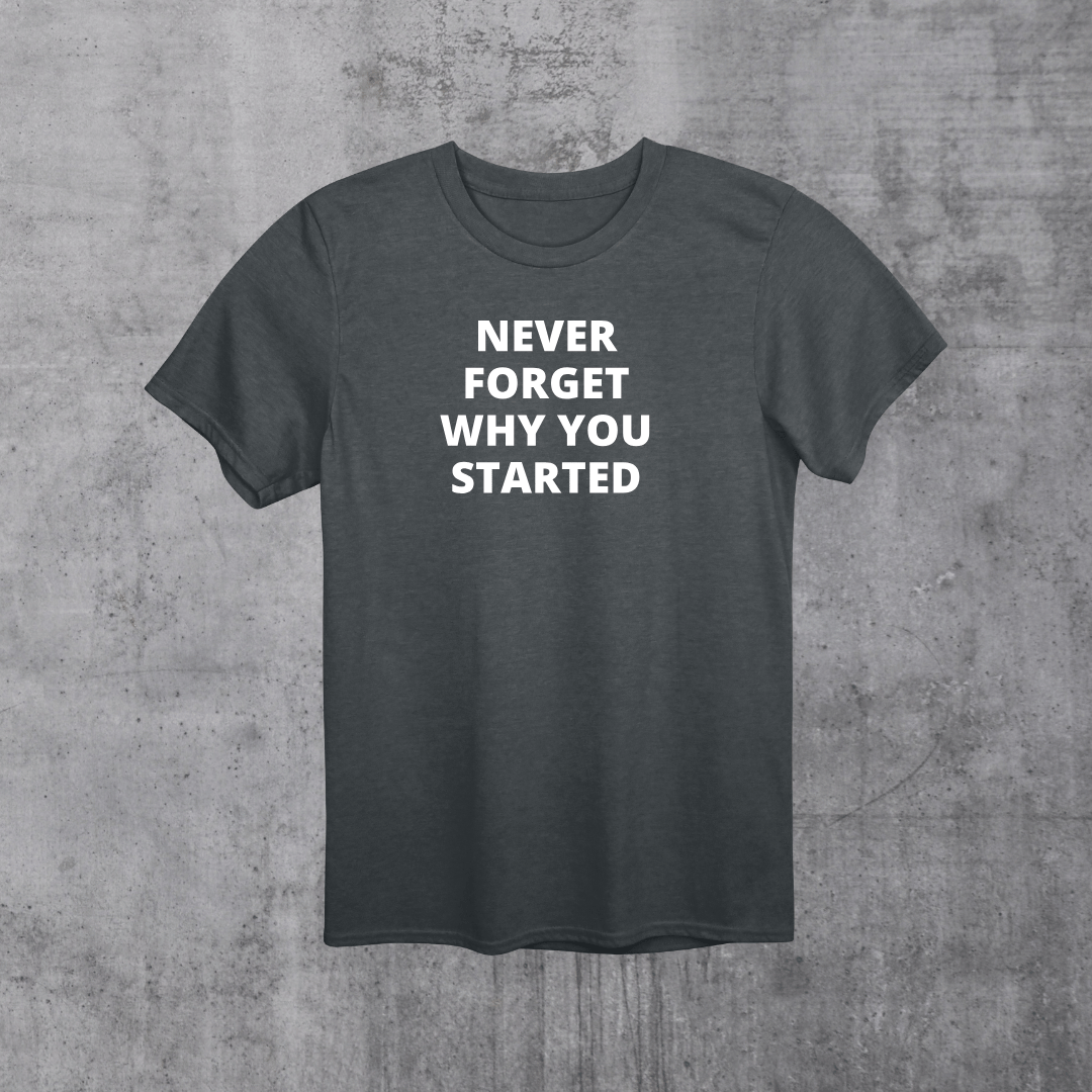 Don't forget why you started. started Unisex T-Shirt