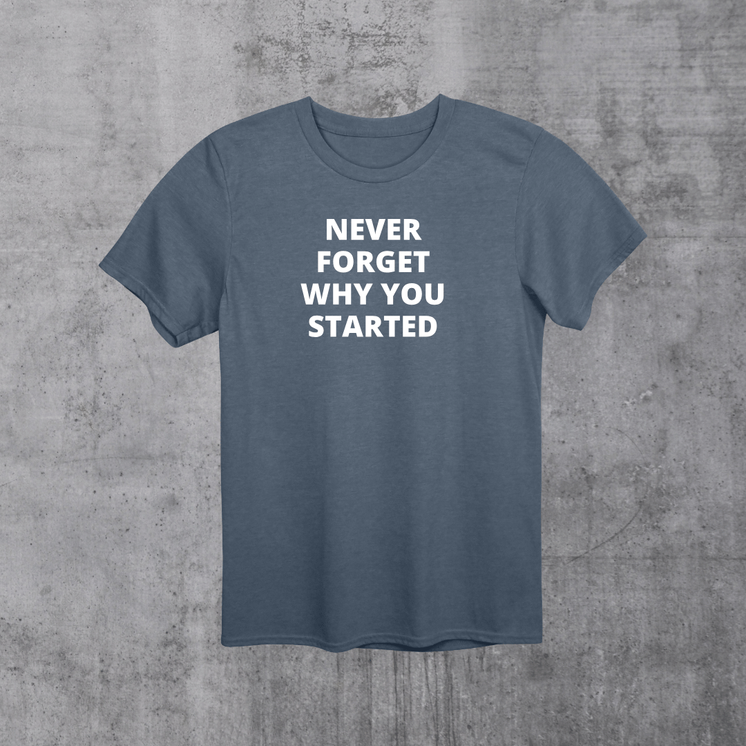 Don't forget why you started. started Unisex T-Shirt